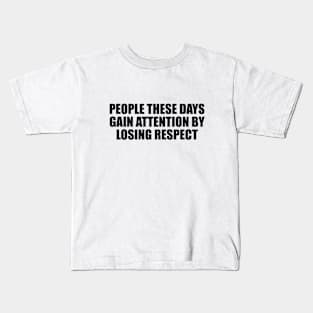 People these days gain attention by losing respect Kids T-Shirt